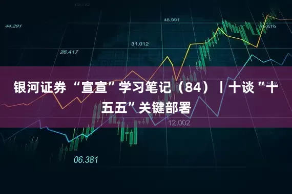银河证券 “宣宣”学习笔记(84)丨十谈“十五五”关键部署