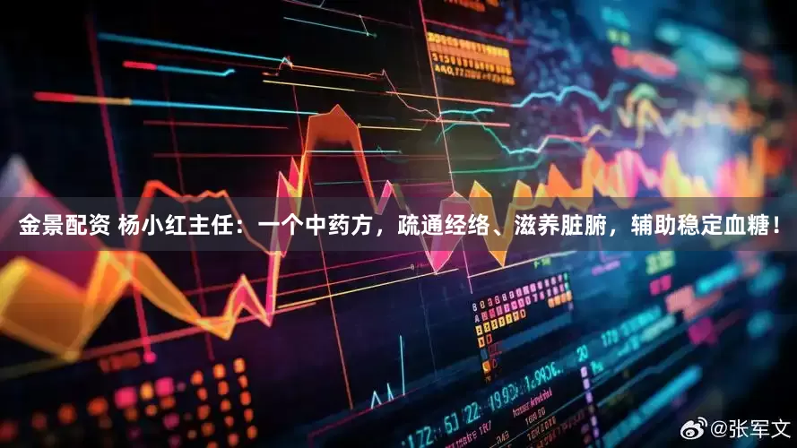 金景配资 杨小红主任：一个中药方，疏通经络、滋养脏腑，辅助稳定血糖！